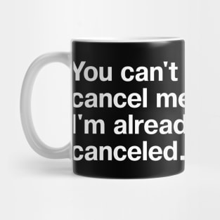 You can't cancel me, I'm already canceled. Mug